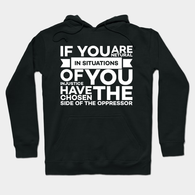 If you are neutral in situations of injustice you have chosen the side of the oppressor Hoodie by Alennomacomicart